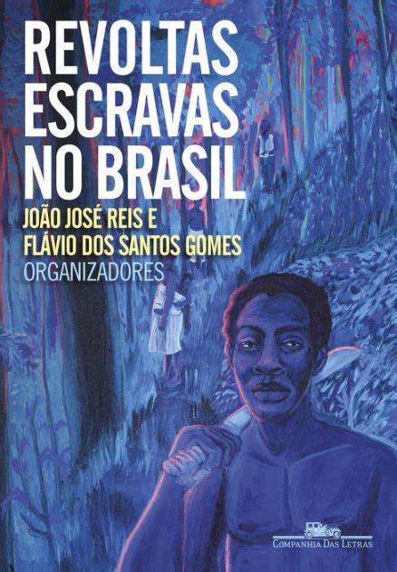 ​Revoltas escravas no Brasil. Organizado por João José Reis e Flávio dos Santos Gomes (São Paulo: Cia das Letras, 2021)
