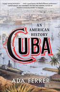 Cuba: An American History, Ada Ferrer (Scribner, 2021)